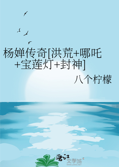 杨婵传奇[洪荒+哪吒+宝莲灯+封神]