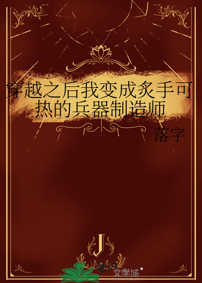 穿越之后我变成炙手可热的兵器制造师
